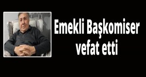 Emekli Başkomiser vefat etti
