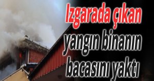  Izgarada çıkan yangın binanın bacasını yaktı