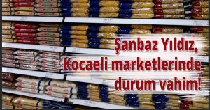 Şanbaz Yıldız, Kocaeli marketlerinde durum vahim!