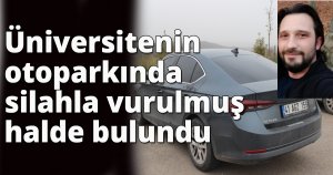 Üniversitenin otoparkında silahla vurulmuş halde bulundu