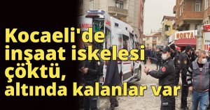 Kocaeli'de inşaat iskelesi çöktü!!