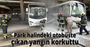 Park halindeki otobüste çıkan yangın korkuttu 