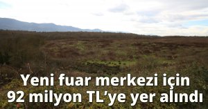  Yeni fuar merkezi için 92 milyon TL’ye yer alındı