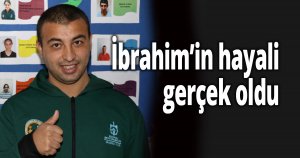 İbrahim’in hayali gerçek oldu
