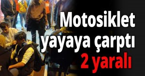 Motosiklet yayaya çarptı: 2 yaralı