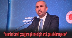 Adalet Bakanı Gül: “İnsanlar kendi çocuğunu görmek için artık para ödemeyecek”