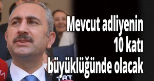 Mevcut adliyenin 10 katı büyüklüğünde olacak