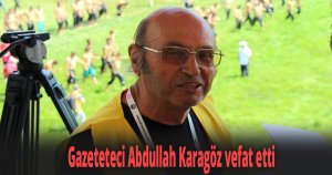 Gazeteteci Abdullah Karagöz vefat etti