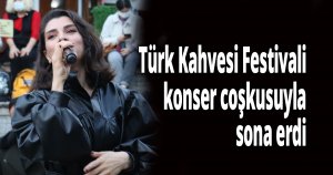 Türk Kahvesi Festivali konser coşkusuyla sona erdi