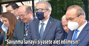 “Savunma sanayii siyasete alet edilmesin”