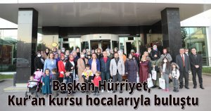 Başkan Hürriyet, Kur’an kursu hocalarıyla buluştu