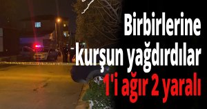 Birbirlerine kurşun yağdırdılar
