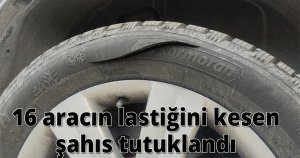  16 aracın lastiğini kesen şahıs tutuklandı