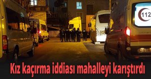 Kız kaçırma iddiası mahalleyi karıştırdı