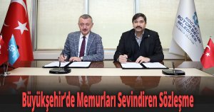 Büyükşehir’de Memurları Sevindiren Sözleşme