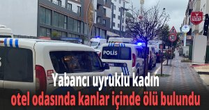 Yabancı uyruklu kadın, otel odasında kanlar içinde ölü bulundu