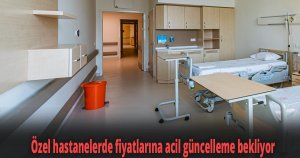 Özel hastanelerde fiyatlarına acil güncelleme bekliyor