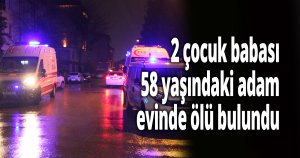 58 yaşındaki adam evinde ölü bulundu