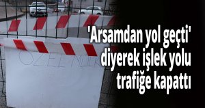 ''Arsamdan yol geçti'' diyerek işlek yolu trafiğe kapattı