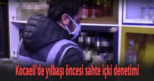 Kocaeli'de yılbaşı öncesi sahte içki denetimi