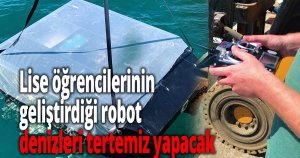 Lise öğrencilerinin geliştirdiği robot denizleri tertemiz yapacak