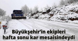  Büyükşehir’in ekipleri hafta sonu kar mesaisindeydi