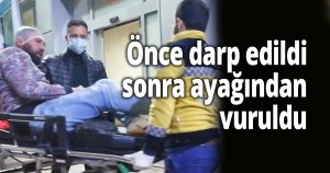 Önce darp edildi, sonra ayağından vuruldu