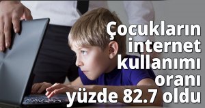 Çocukların internet kullanımı oranı yüzde 82.7 oldu