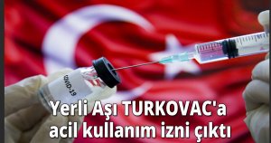 Yerli Aşı TURKOVAC'a acil kullanım izni çıktı