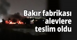 Bakır fabrikası alevlere teslim oldu