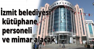 İzmit belediyesi kütüphane personeli ve mimar alacak