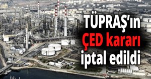 TÜPRAŞ’ın ÇED kararı iptal edildi