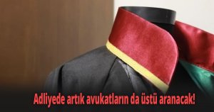 Adliyede artık avukatların da üstü aranacak!