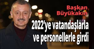 Başkan Büyükakın, 2022’ye vatandaşlarla ve personellerle girdi