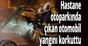 Hastane otoparkında çıkan otomobil yangını korkuttu