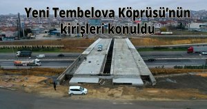  Yeni Tembelova Köprüsü’nün kirişleri konuldu