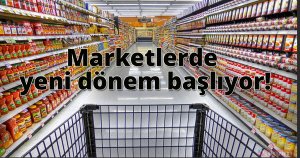 Marketlerde yeni dönem başlıyor!