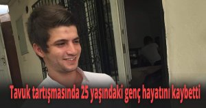 Tavuk tartışmasında hayatını kaybetti