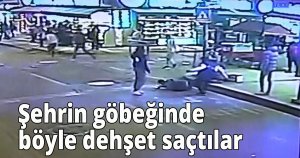  Şehrin göbeğinde böyle dehşet saçtılar