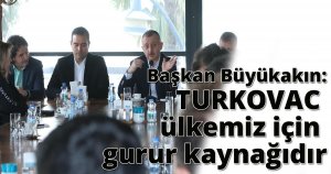 Başkan Büyükakın: TURKOVAC ülkemiz için gurur kaynağıdır