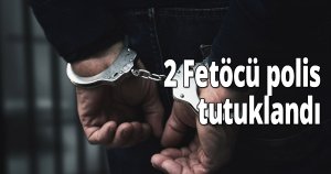 2 Fetöcü polis tutuklandı