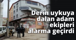 Derin uykuya dalan adam ekipler, alarma geçirdi