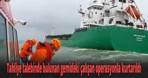 Tahliye talebinde bulunan gemideki çalışan operasyonla kurtarıldı