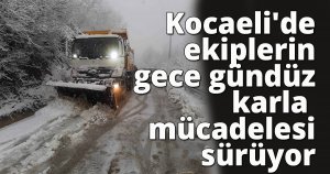  Kocaeli'de ekiplerin gece gündüz karla mücadelesi sürüyor