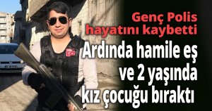 33 yaşındaki polis, ardında hamile eş ve 2 yaşında kız çocuğu bıraktı