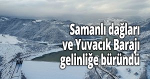 Samanlı dağları ve Yuvacık Barajı beyaz gelinliğe büründü