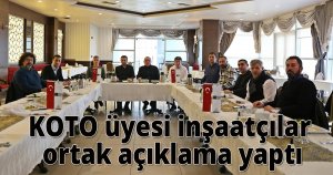 KOTO üyesi inşaatçıları ortak açıklama yaptı
