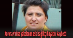 Korona virüse yakalanan eski sağlıkçı hayatını kaybetti