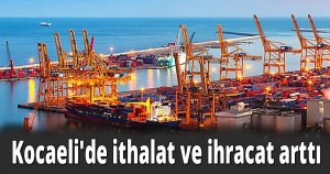 Kocaeli'de ithalat ve ihracat arttı