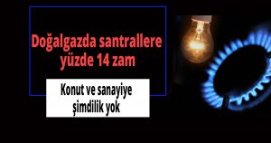 Doğalgazda santrallere yüzde 14 zam